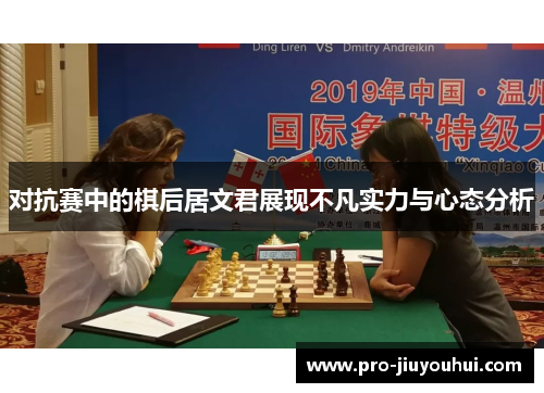 对抗赛中的棋后居文君展现不凡实力与心态分析