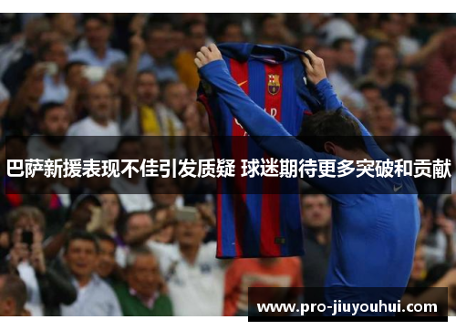 巴萨新援表现不佳引发质疑 球迷期待更多突破和贡献 巴萨新援表现不佳引发质疑 球迷期待更多突破和贡献