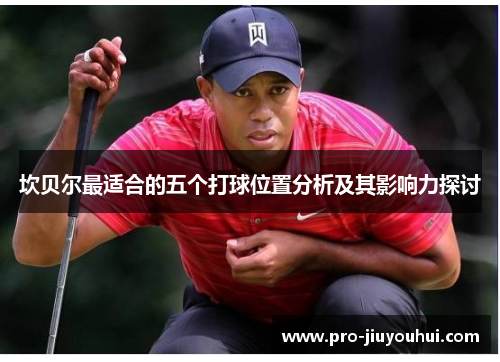 坎贝尔最适合的五个打球位置分析及其影响力探讨 坎贝尔最适合的五个打球位置分析及其影响力探讨