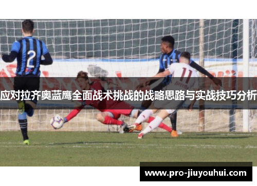 应对拉齐奥蓝鹰全面战术挑战的战略思路与实战技巧分析