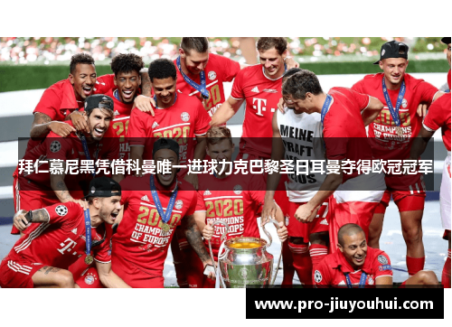 拜仁慕尼黑凭借科曼唯一进球力克巴黎圣日耳曼夺得欧冠冠军 拜仁慕尼黑凭借科曼唯一进球力克巴黎圣日耳曼夺得欧冠冠军