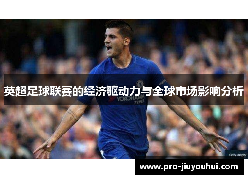 英超足球联赛的经济驱动力与全球市场影响分析 英超足球联赛的经济驱动力与全球市场影响分析